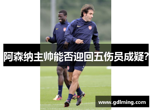 阿森纳主帅能否迎回五伤员成疑？